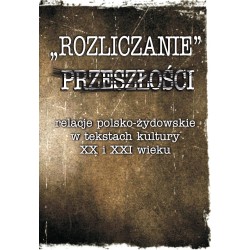 "Rozliczanie" przeszłości: relacje polsko-żydowskie w tekstach...