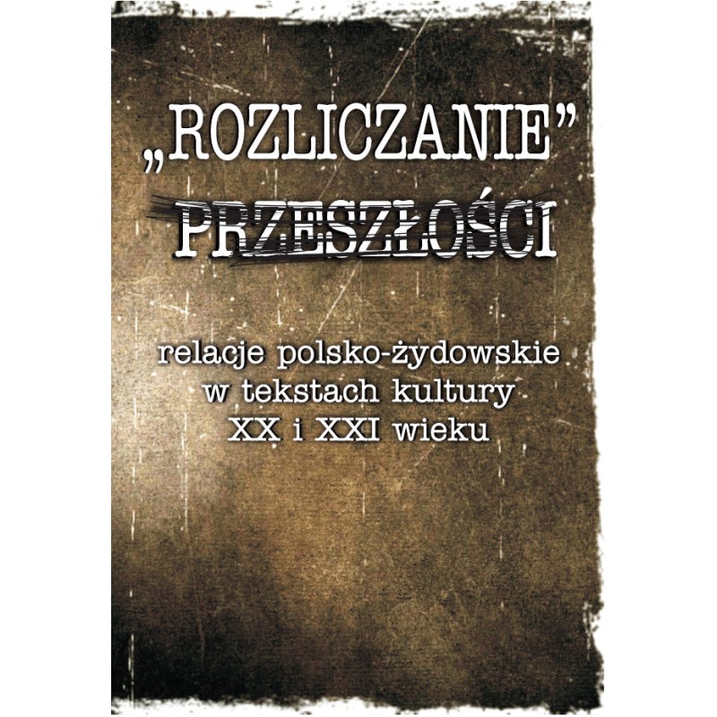 "Rozliczanie" przeszłości: relacje polsko-żydowskie w tekstach...