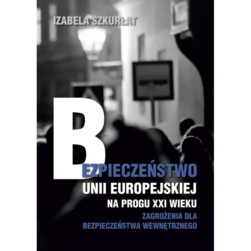 Bezpieczeństwo Unii Europejskiej na progu XXI wieku. Zagrożenia dla bezpieczeństwa wewnętrznego