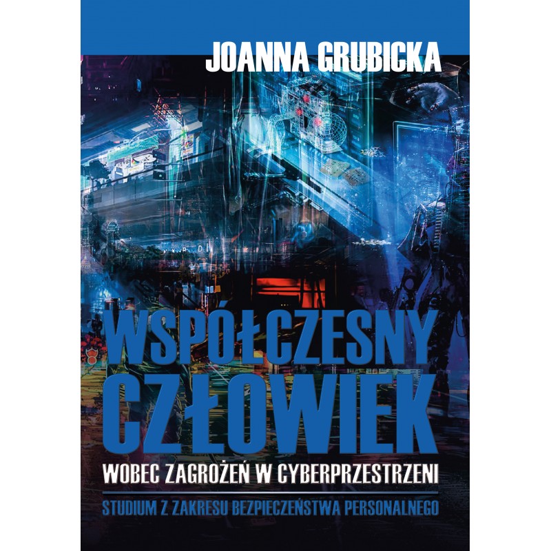 Współczesny człowiek wobec zagrożeń w cyberprzestrzeni. Studium z zakresu bezpieczeństwa personalnego