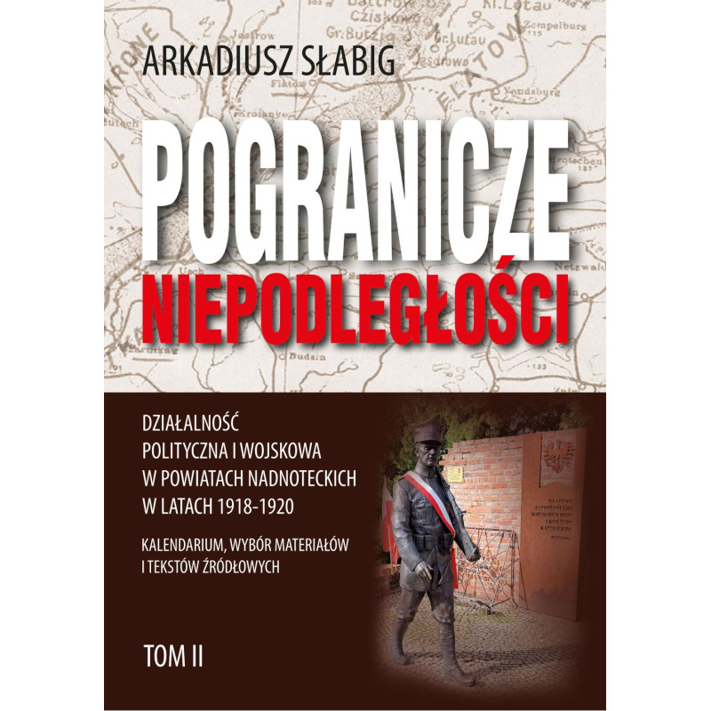 Pogranicze niepodległości...  Kalendarium, wybór materiałów i tekstów źródłowych. Tom II